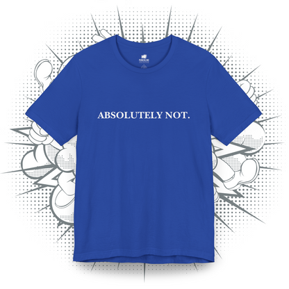 Absolutely Not. - T-Shirt