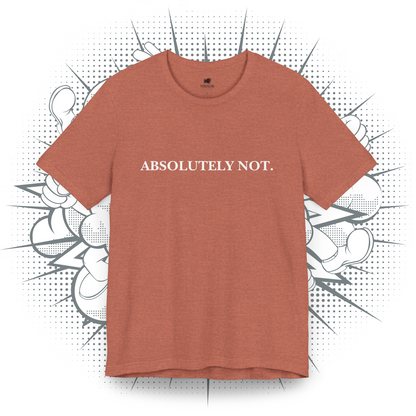 Absolutely Not. - T-Shirt