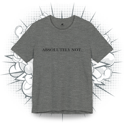 Absolutely Not. - T-Shirt