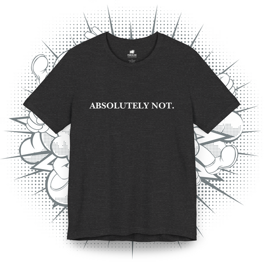 Absolutely Not. - T-Shirt