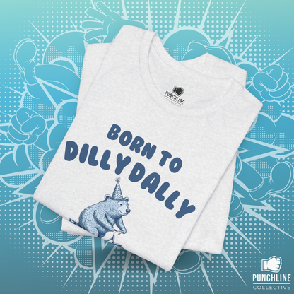 Born To Dilly Dally - T-Shirt