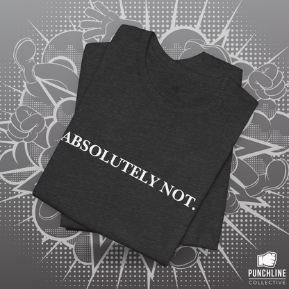 Absolutely Not. - T-Shirt