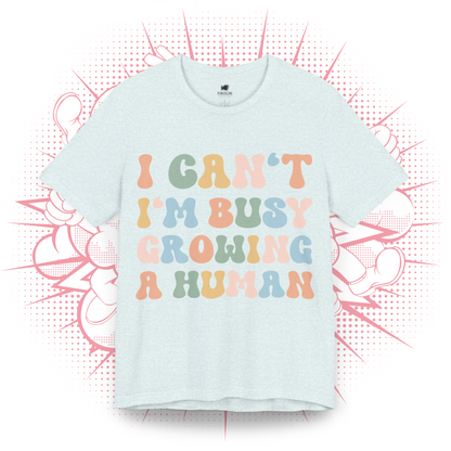 I Can't I'm Busy Growing A Human - T-Shirt