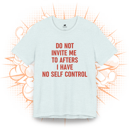 Do Not Invite To Afters I Have No Self Control - T-Shirt