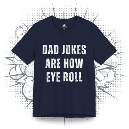 Dad Jokes Are How Eye Roll - T-Shirt