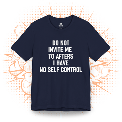 Do Not Invite To Afters I Have No Self Control - T-Shirt