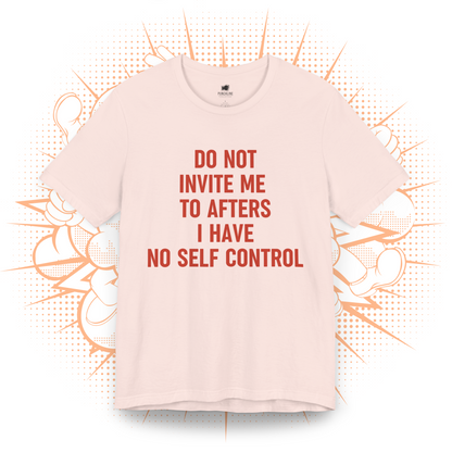 Do Not Invite To Afters I Have No Self Control - T-Shirt