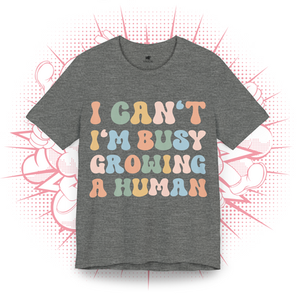 I Can't I'm Busy Growing A Human - T-Shirt