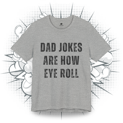 Dad Jokes Are How Eye Roll - T-Shirt