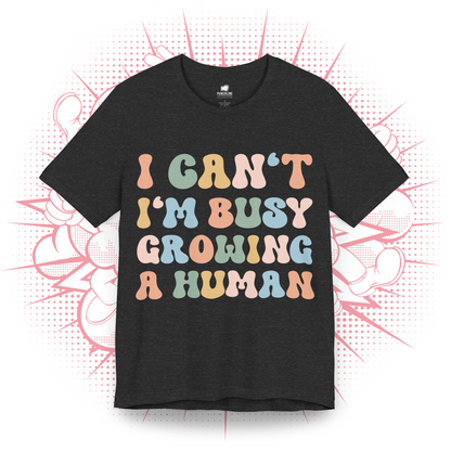 I Can't I'm Busy Growing A Human - T-Shirt