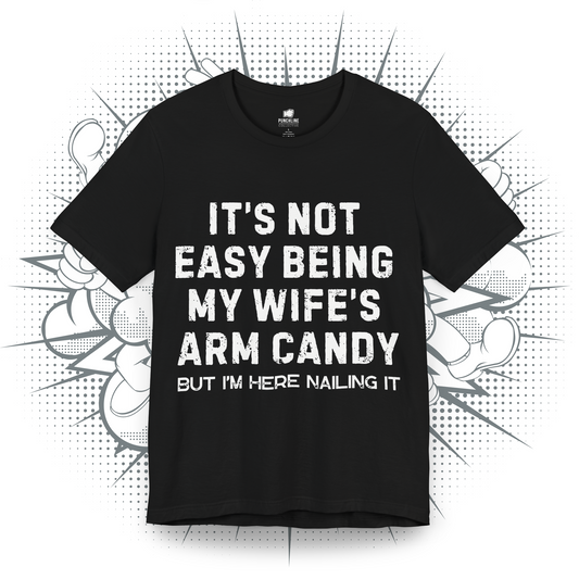 It's Not Easy Being My Wife's Arm Candy - T-Shirt