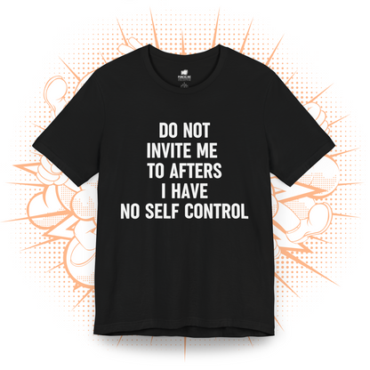 Do Not Invite To Afters I Have No Self Control - T-Shirt