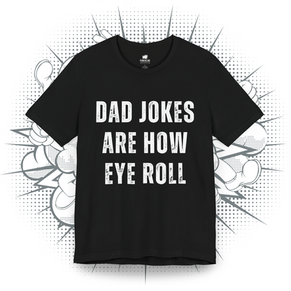 Dad Jokes Are How Eye Roll - T-Shirt