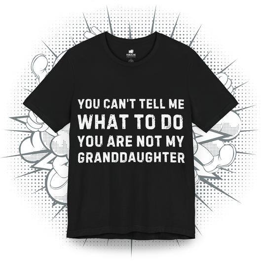 You Can't Tell Me What To Do, You're Not My Granddaughter - T-Shirt