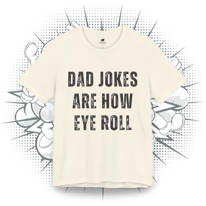 Dad Jokes Are How Eye Roll - T-Shirt