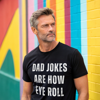 Dad Jokes Are How Eye Roll - T-Shirt