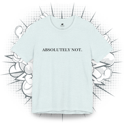 Absolutely Not. - T-Shirt