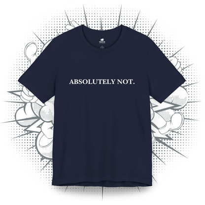 Absolutely Not. - T-Shirt