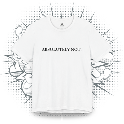 Absolutely Not. - T-Shirt