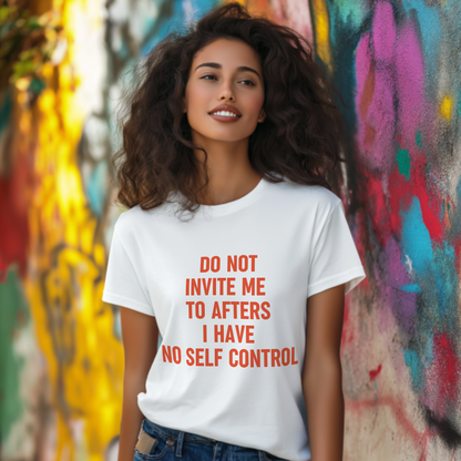 Do Not Invite To Afters I Have No Self Control - T-Shirt